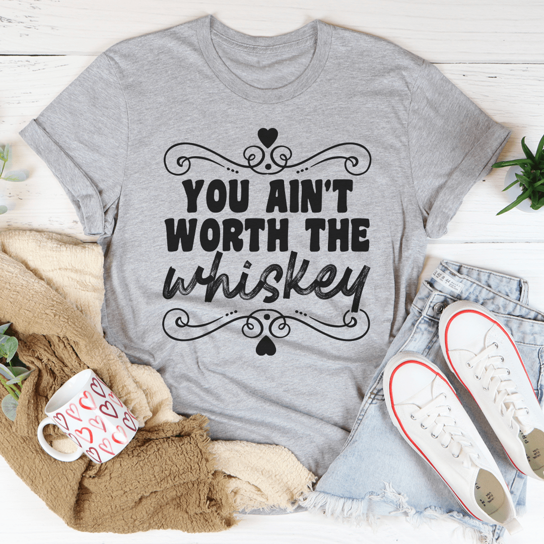 You Ain't Worth The Whiskey Tee - Unisex/Women