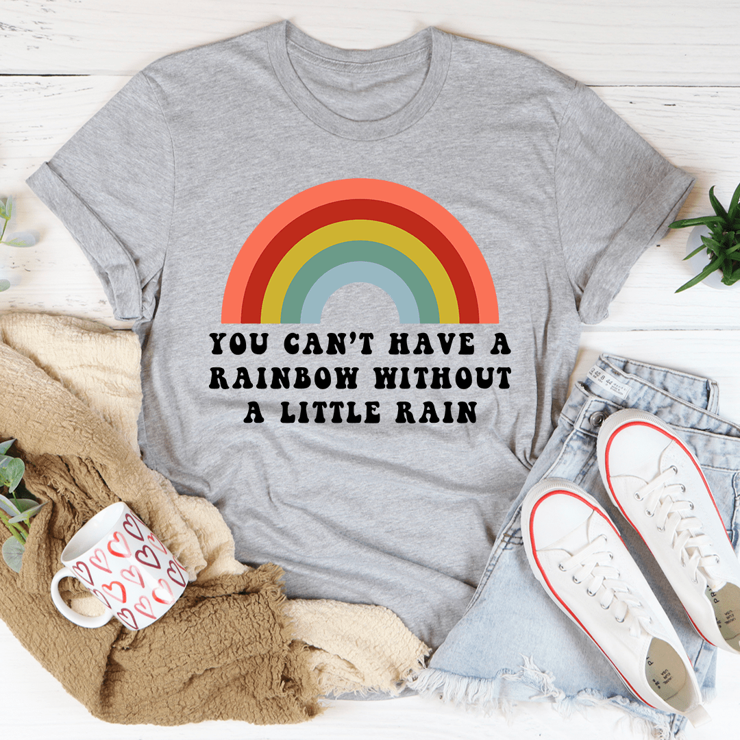 You Can't Have A Rainbow Without A Little Rain Tee - Unisex/Women