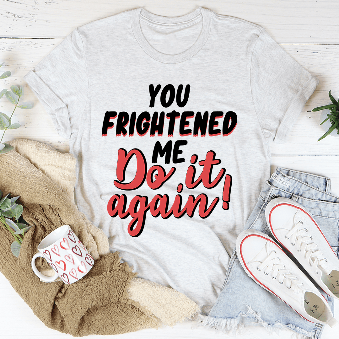 You Frightened Me Tee - Unisex/Women