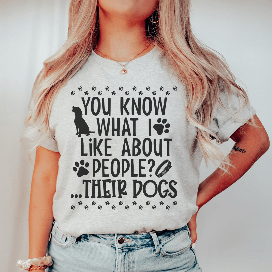 You Know What I Like About People Their Dogs Tee - Unisex/Women