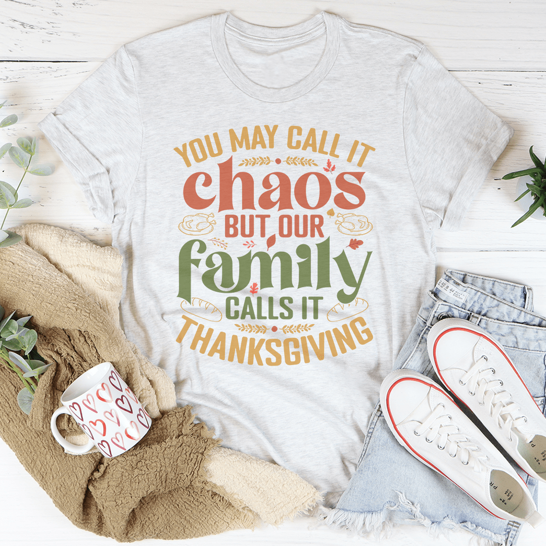 You May Call It Chaos But Our Family Calls It Thanksgiving Tee - Unisex/Women