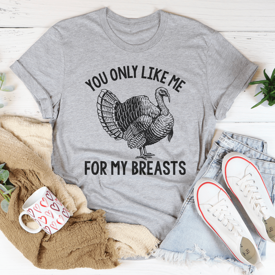 You Only Like Me For My Breasts Tee - Unisex/Women