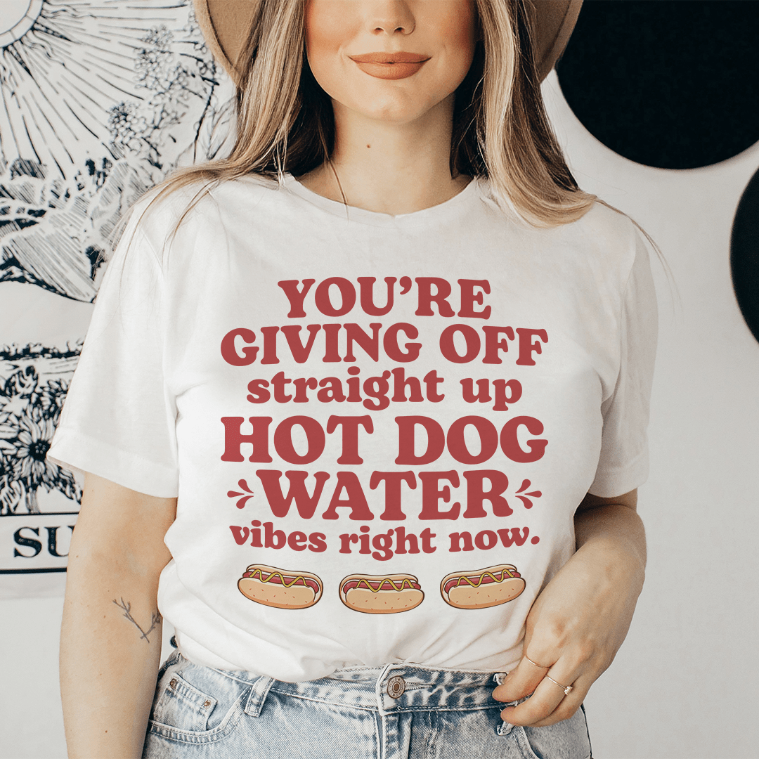 You're Giving Off Straight Up Hot Dog Water Vibes Right Now Tee - Unisex/Women