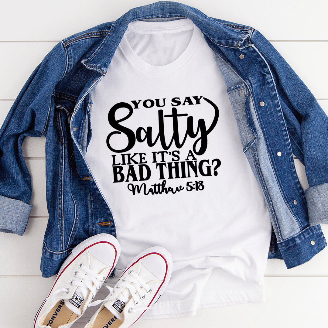 You Say Salty Like It's A Bad Thing Tee - Unisex/Women