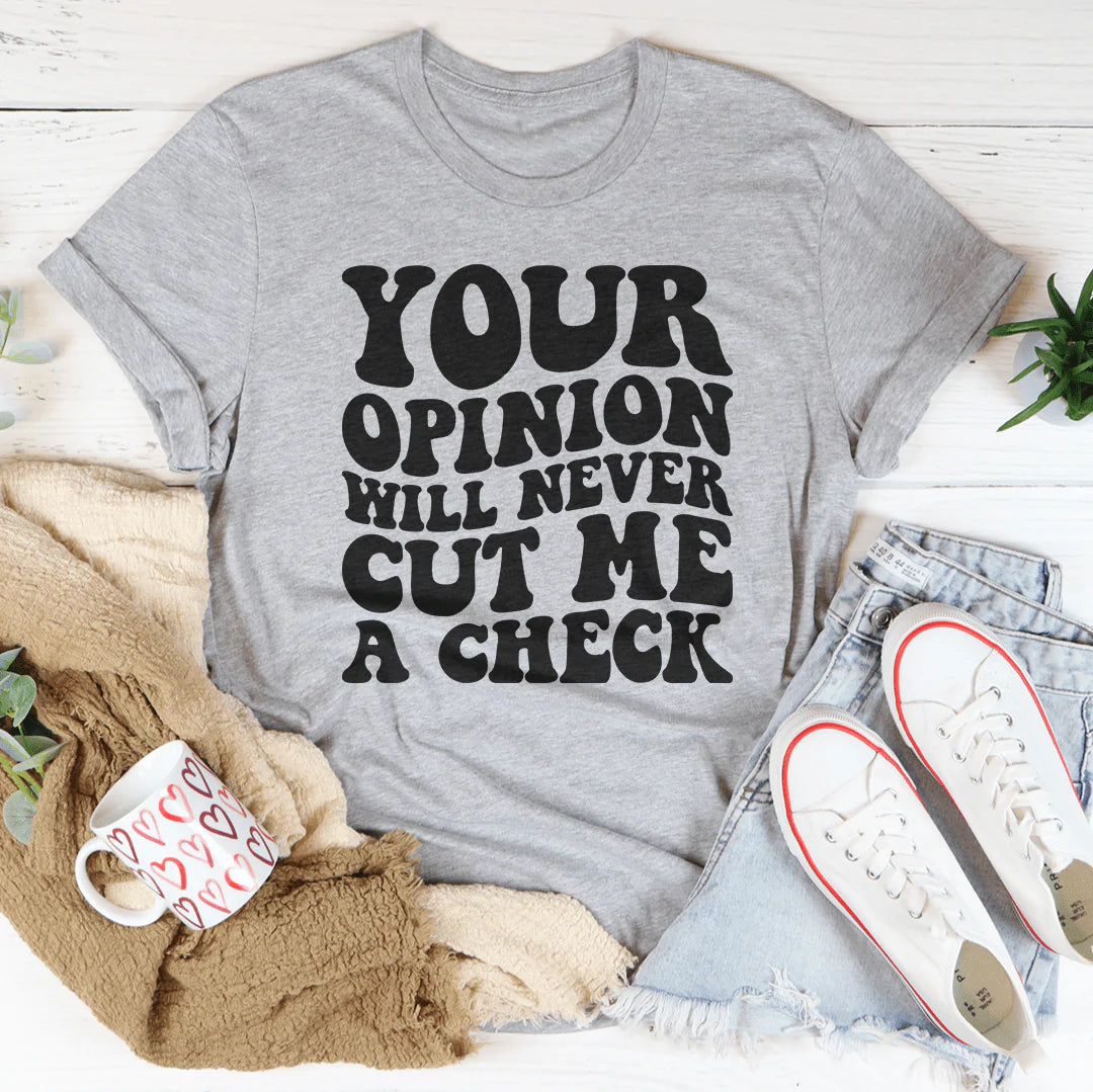 Your Opinion Will Never Cut Me A Check Tee - Unisex/Women