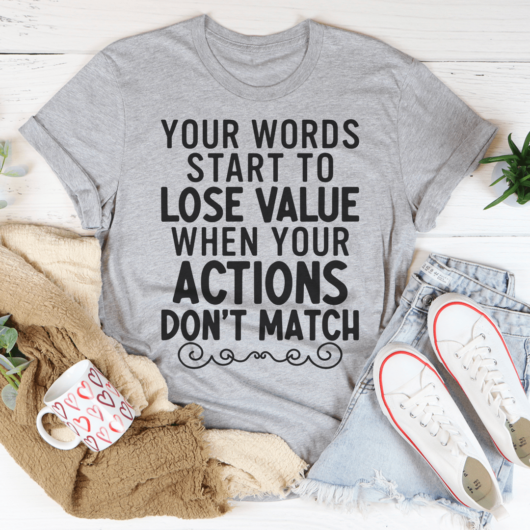 Your Words Start To Lose Value When Your Actions Don't Match Tee - Unisex/Women