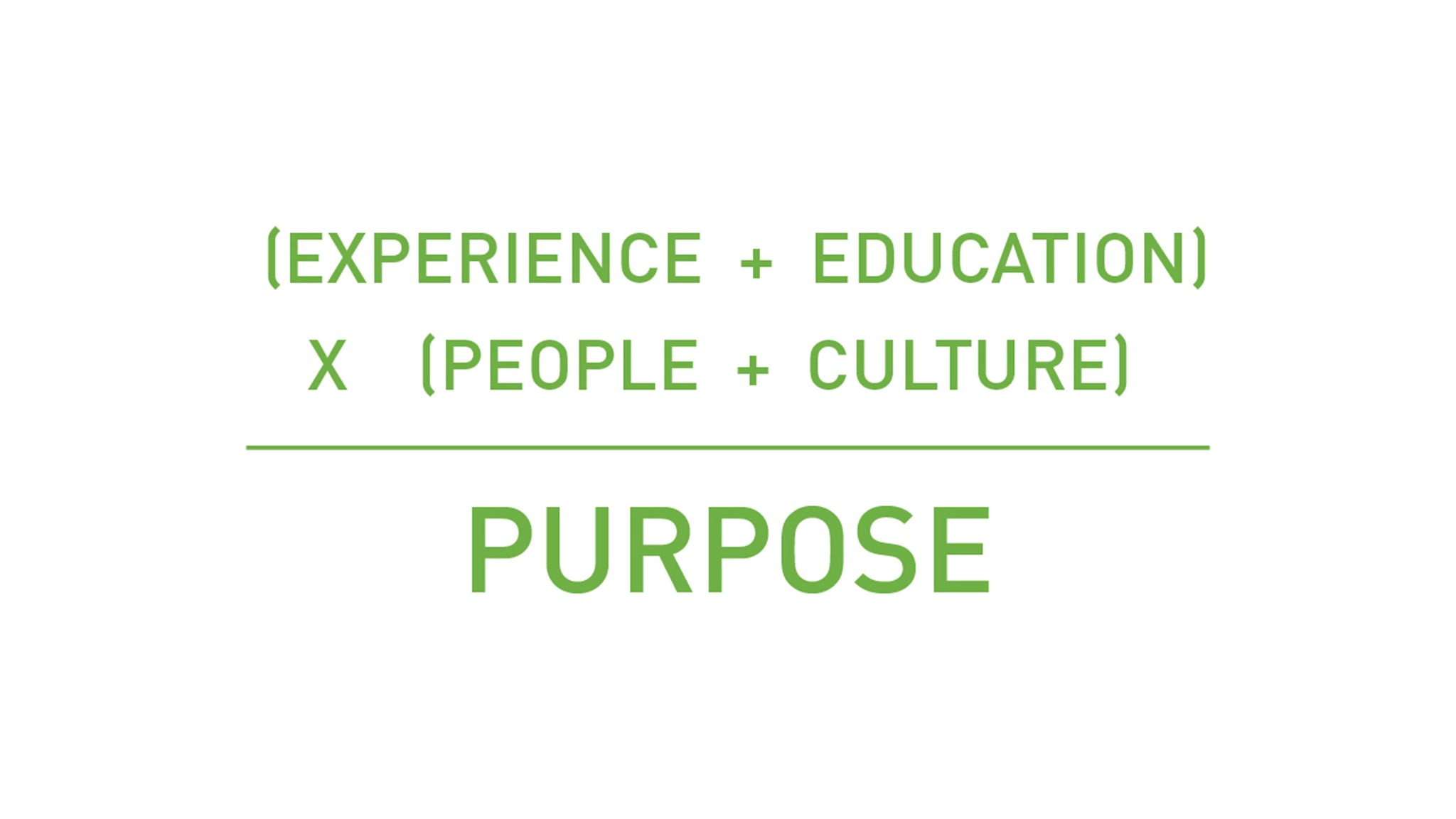 Purpose equation: Experience + Education X People + Culture = Purpose.