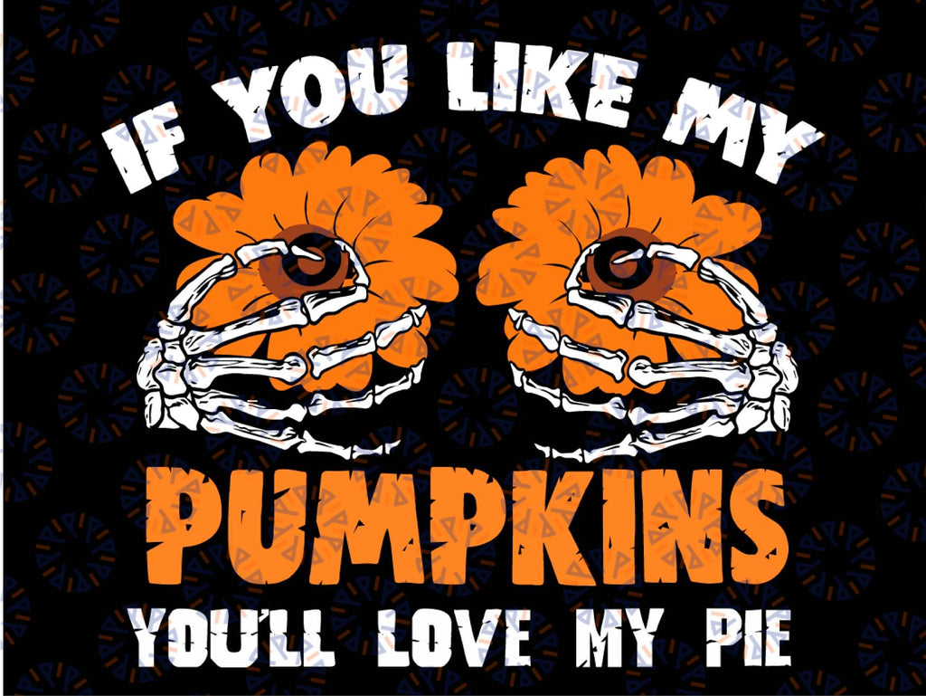If You Like My Pumpkins You'll Love My Pie Svg, Thankful, Skeleton Png