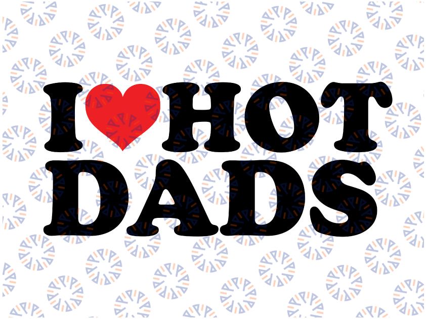 I Love Hot Dads Svg Png I Heart Hot Dads Svg I Love Dilfs I Heart D