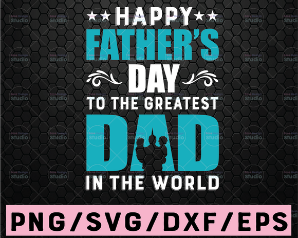 Download Happy Father S Day To Greatest Dad In The World Svg Png Happy Fathers Print Vectors
