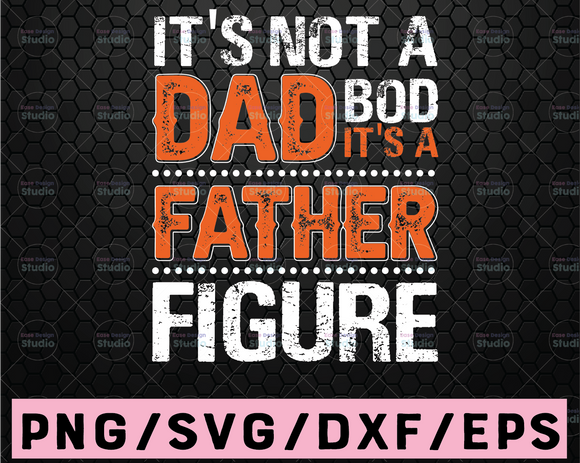 Download It S Not A Dad Bod It S A Father Figure Svg Fathers Day Gift Father Print Vectors