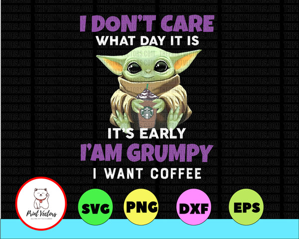 Download I Dont Care What Day It Is It S Early I M Grumpy I Want Coffee Png Ba Print Vectors