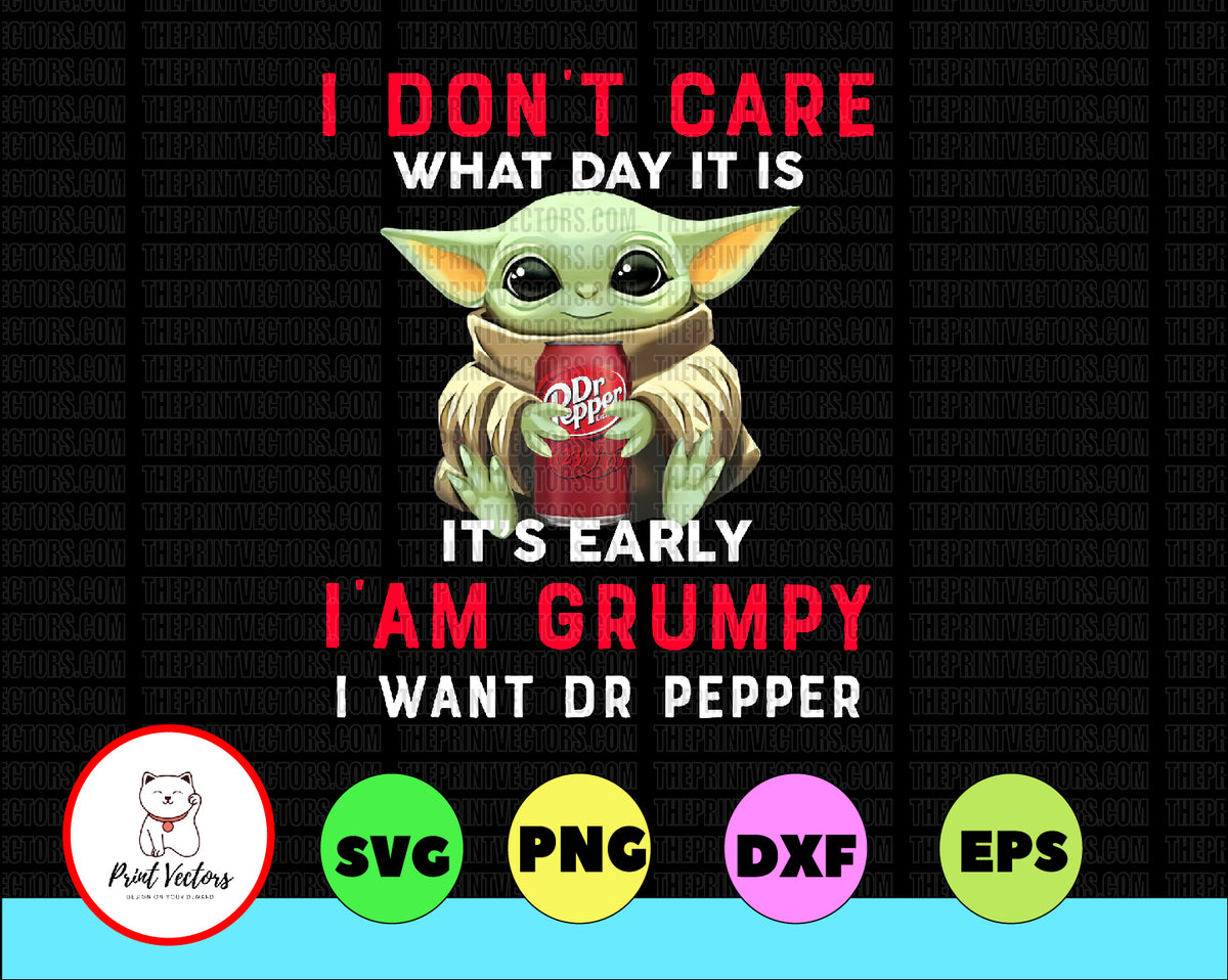 I Dont Care What Day It Is It's Early I'm Grumpy I Want Dr Pepper PNG
