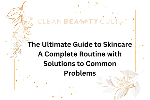 Your One-Stop Guide to Skincare: A Complete Routine with Solutions to Your Problems