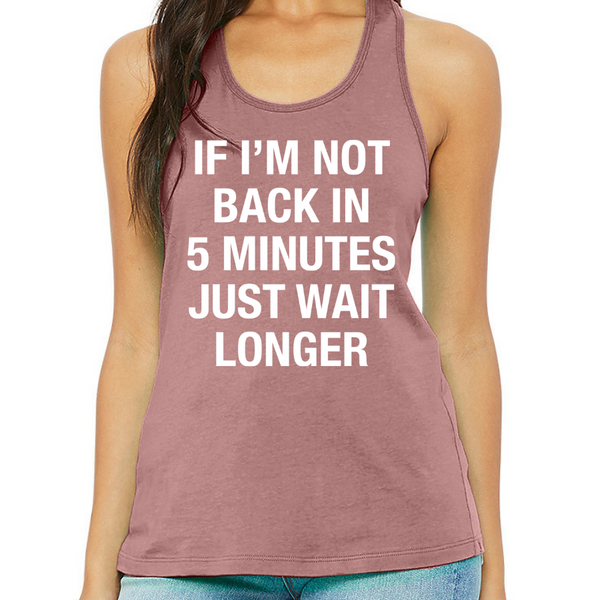 If I'm Not Back In 5 Minutes Just Wait Longer Ladies Tank Top