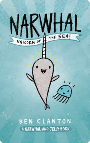 Narwhal: Unicorn of the Sea. Ben Clanton
