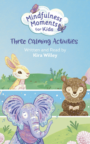Mindfulness Moments for Kids: Three Calming Activities. Kira Willey