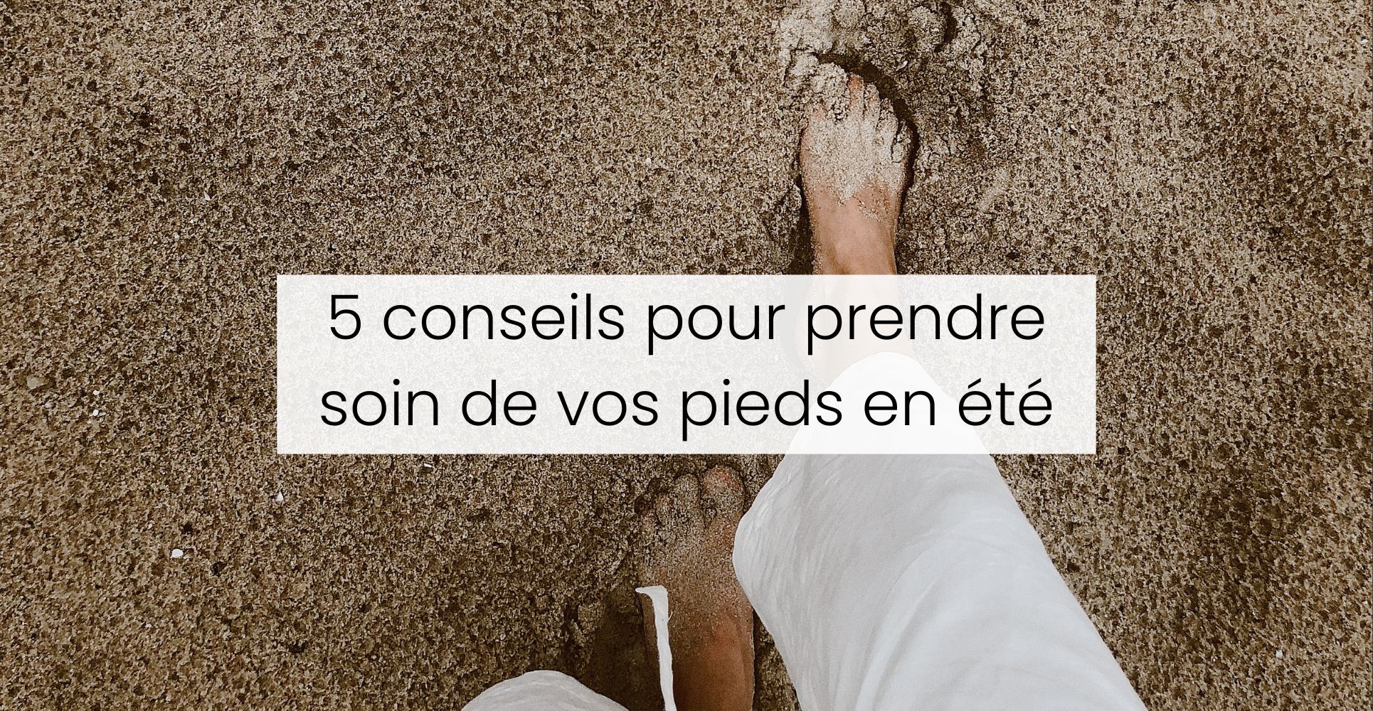 Conseils pour prendre soin de ses pieds en été