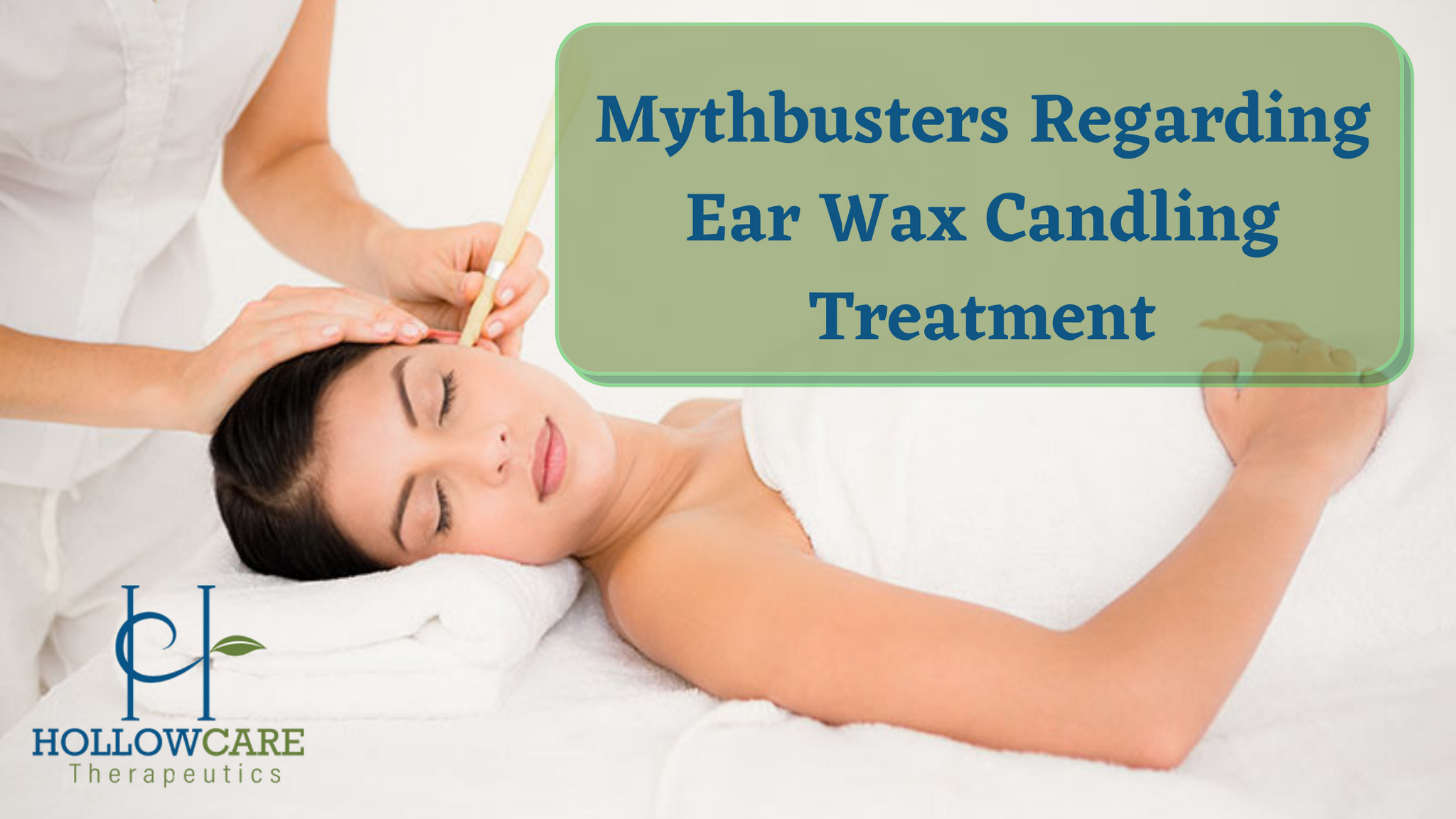 Mythbusters Regarding Ear Wax Candling Treatment HollowCare