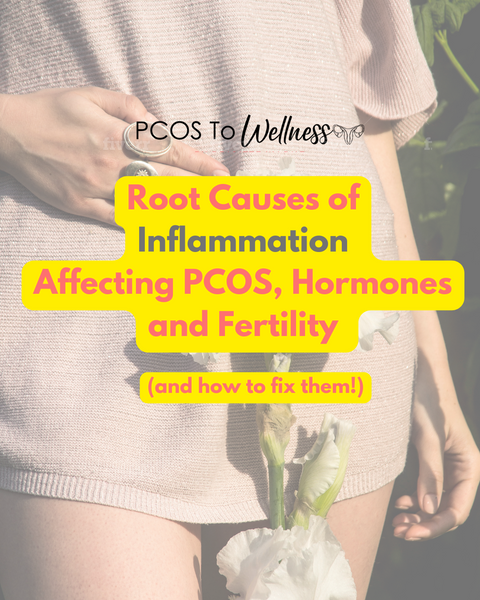 Root Causes of Inflammation  Affecting PCOS, Hormones and Fertility and how to fix them