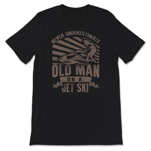 Load image into Gallery viewer, Never Underestimate Old Man On A Jet Ski, Fathers Day Shirt, Grandpa
