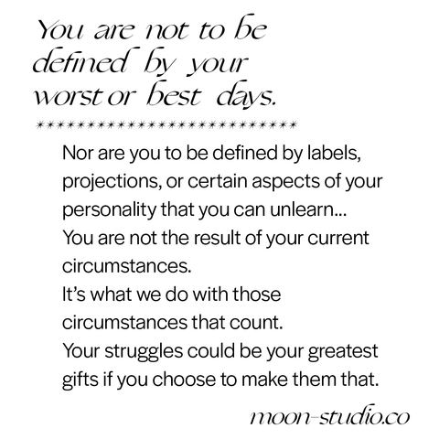 By Sarah Faith Gottesdiener: You are not to be defined by your worst or best days, nor are you to be defined by labels, projections, or certain aspects of your personality that you can unlearn...You are not the result of your current circumstances. It’s what we do with those circumstances that count. Your unique struggles are a gift from a higher power. Your struggles could be your greatest gifts if you choose to make them that.