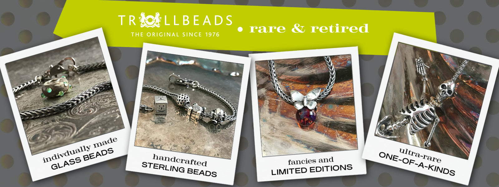 Suzie Q Studio has a treasure vault full of Rare and Retired Trollbeads... and we’re making them available to you. We have Rare & Retired Glass and Sterling Silver Beads, treasures, Limited Editions and Ultra-Rare Trollbeads.