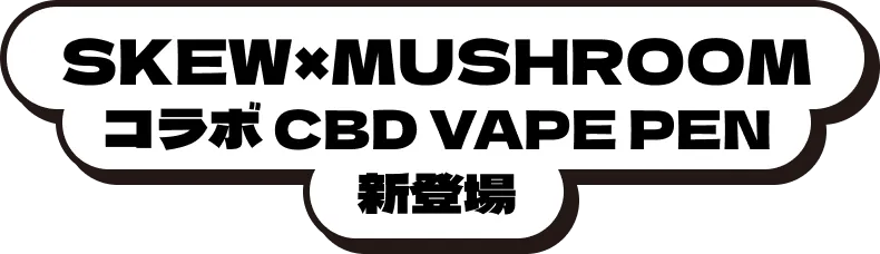SKEW×MUSHROOM コラボ CBD VAPE PEN 新登場