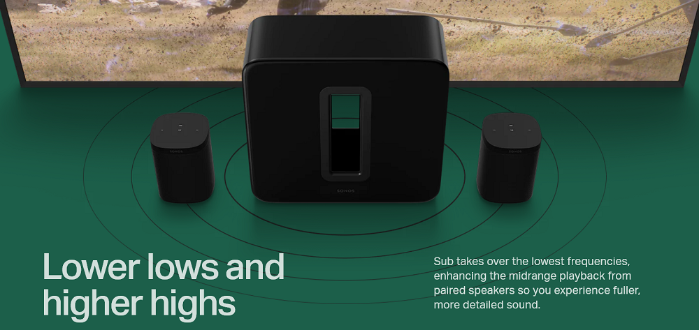 Lower lows and higher highs -  Sub takes over the lowest frequencies, enhancing the midrange playback from paired speakers so you experience fuller, more detailed sound.