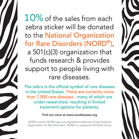 10% of the sales from each zebra sticker will be donated to the National Organization for Rare Disorders (NORD), a 501(C)(3) organization that funds research & provides support to people living with rare diseases.