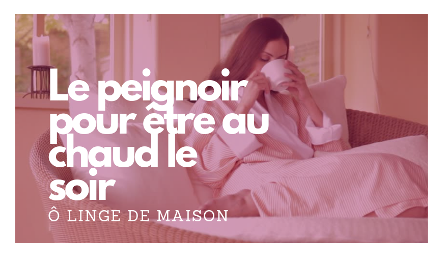 COMMENT CHOISIR VOTRE PEIGNOIR ?