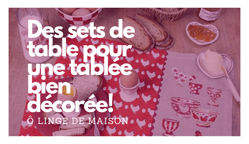 DES SETS DE TABLE POUR UNE TABLÉE DÉCORÉE