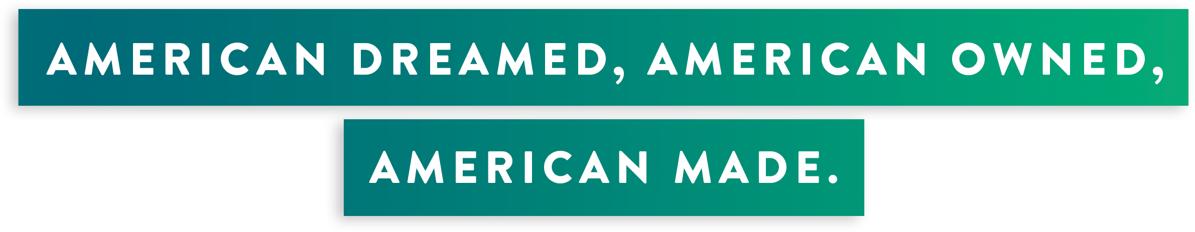 American Dreamed, American Owned, American Made.