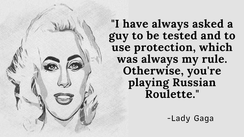 Lady Gaga Quote: "I have always asked a guy to be tested and to use protection, which was always my rule. Otherwise, you're playing Russian Roulette."