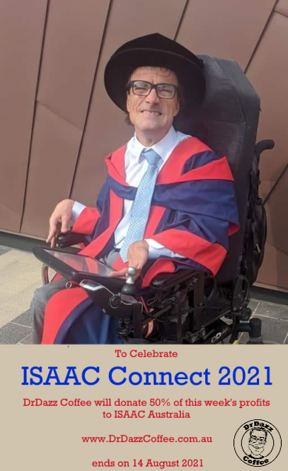 DrDazz is sitting in a wheelchair wearing an academic graduation grown. Text below says, To celebrate ISAAC Connect 2021 Dr Dazz Coffee will donate 50% of this week’s profits to ISAAC Australia. Website address www.DrDazzCoffee.com.au, ends on 14 August 2021. The business logo is in the bottom right corner.  