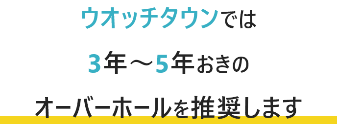 ウオッチタウンでは3年～5年おきのオーバーホールを推奨します