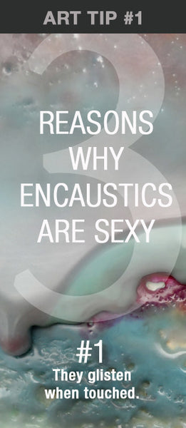 Reasons why encaustics are sexy.