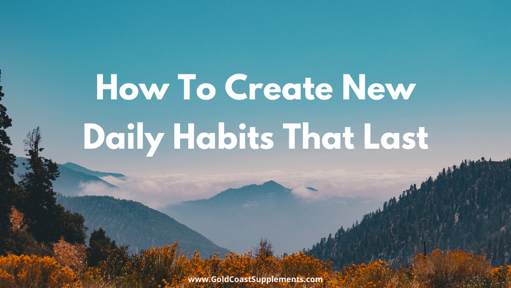 How To Create New Daily Habits That Last