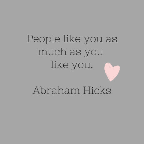 People like you as much as you like you.