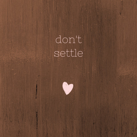 DON'T SETTLE.