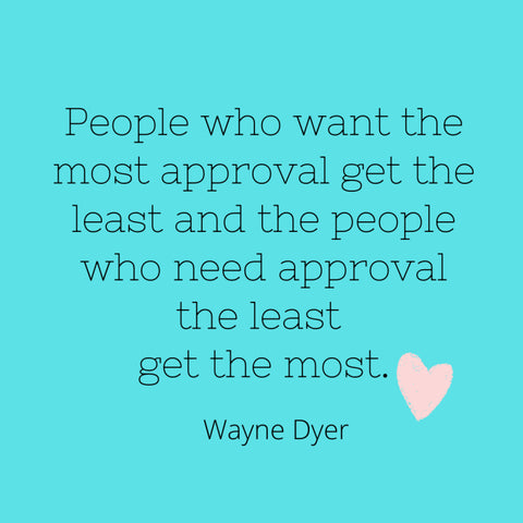 People who want the most approval get the least and the people who need approval the least get the most.