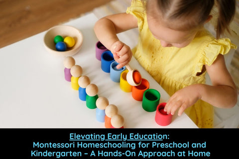 Elevating Early Education Montessori Homeschooling for Preschool and Kindergarten - A Hands On Approach at Home