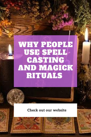Why People Use Spell Casting And Magick Rituals 