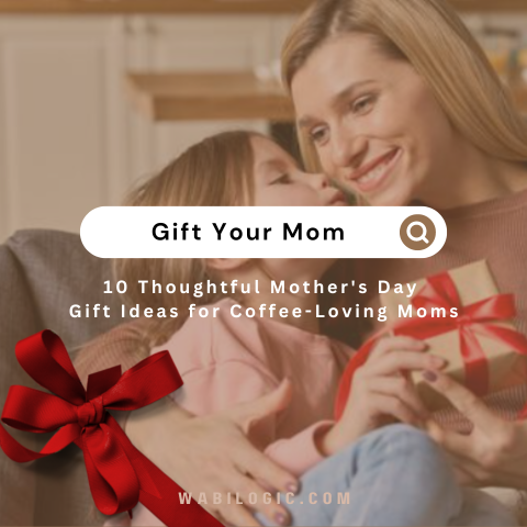 10 Thoughtful Mother's Day Gift Ideas for Coffee-Loving Moms