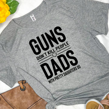 Guns Don't Kill People DADS with Pretty Daughters Do Graphic Tee