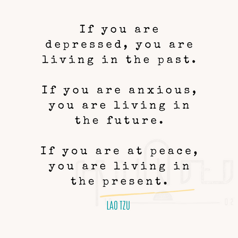 a quote reading "if you are depressed, you are living in the past. if you are anxious, you are living in the future. if you are at peace, you are living in the present."