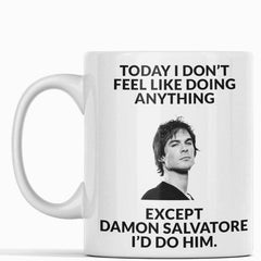 Today I Don't Feel Like Doing Anything Except Damon Salvatore  I'd Do Him - 11 oz. or 15 oz. Mug