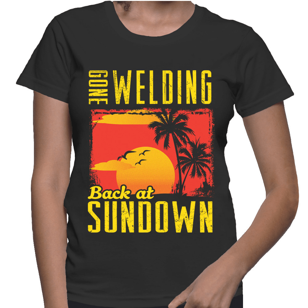 Gone Welding Back At Sundown - Womens - Tshirt - Small to 3XL T-Shirts S / Black