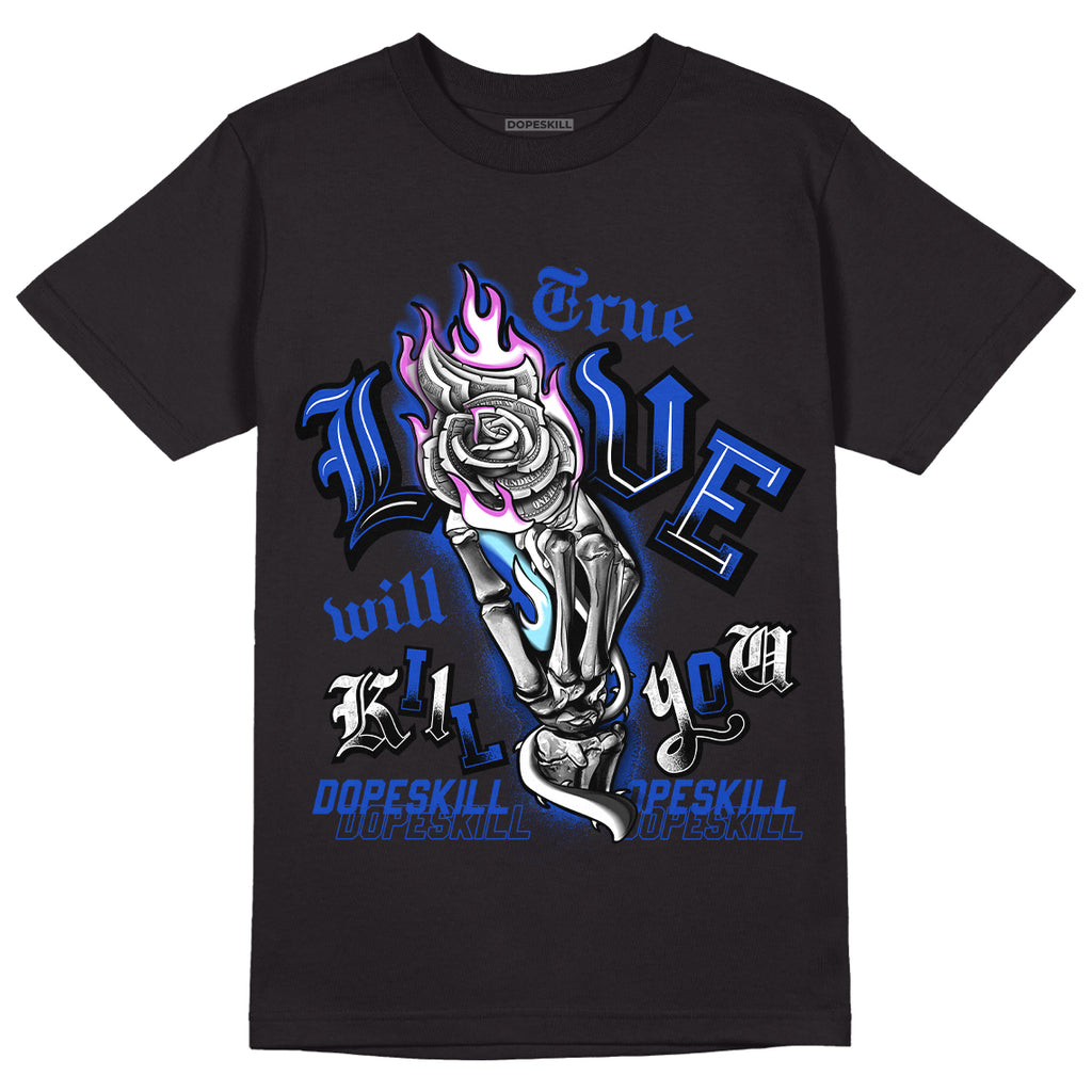 Hyper Royal 12s DopeSkill T-Shirt True Love Will Kill You Graphic ...