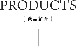 PRODUCTS {商品紹介}